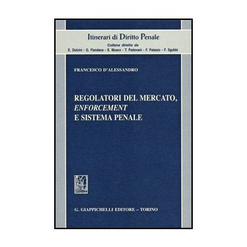 Regolatori Del Mercato, Enforcement E Sistema Penale - D'alessandro Francesco - Giappichelli - 9788834849972