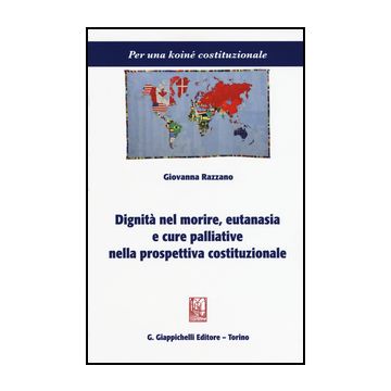 Dignita' Nel Morire, Eutanasia E Cure Palliative Nella Prospettiva  Costituzionale - Razzano Giovanna - Giappichelli - 9788834853573