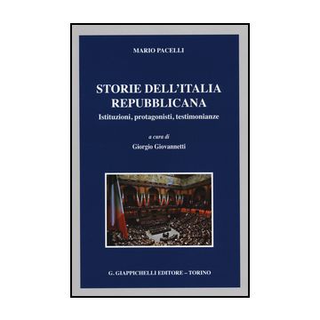 Storie Dell'italia Repubblicana. Istituzioni, Protagonisti, Testimonianze - Pacelli Mario; Giovannetti G.  - Giappichelli - 9788834855188