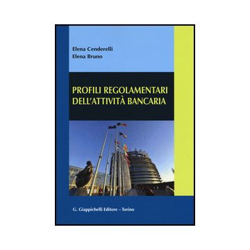 Profili Regolamentari Dell'attivita' Bancaria - Cenderelli Elena; Bruno Elena - Giappichelli - 9788834856116
