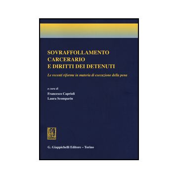 Sovraffollamento Carcerario E Diritti Dei Detenuti. Le Recenti Riforme In  Materia Di Esecuzione Della Pena - Caprioli F. ; Scomparin L.  - Giappichelli - 9788834858394