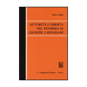 Autorita' E Liberta' Nel Pensiero Di Giuseppe Capograssi - Addis Silvio - Giappichelli - 9788834861103