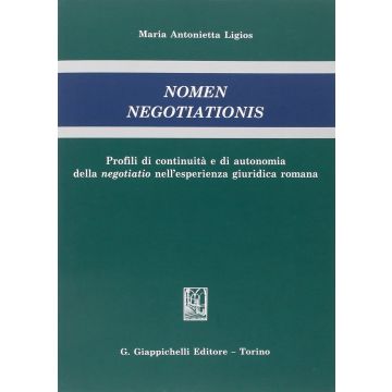 Nomen Negotiationis. Profili Di Continuita' E Di Autonomia Della Negotiatio  Nell'esperienza Giuridica Romana - Ligios M. Antonietta - Giappichelli - 9788834872802