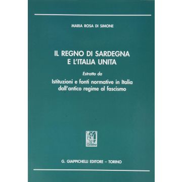 Il Regno di Sardegna e l'Italia unita. Estratto da istituzioni e fonti normative in Italia dall'antico regime al fascismo