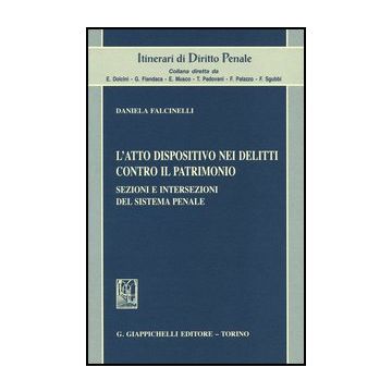 L' Atto Dispositivo Nei Delitti Contro Il Patrimonio. Sezioni E Intersezioni Del  Sistema Penale  - Falcinelli Daniela - Giappichelli - 9788834888155