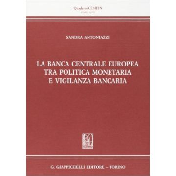 La Banca Centrale Europea Tra Politica Monetaria E Vigilanza Bancaria    [Antoniazzi - Giappichelli]