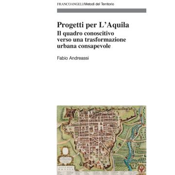Progetti per L'Aquila. Il quadro conoscitivo verso una trasformazione urbana consapevole