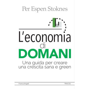 L'economia di domani. Una guida per creare una crescita sana e green