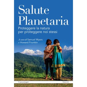 Salute planetaria. Proteggere la natura per proteggere noi stessi