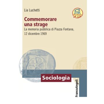 Commemorare una strage. La memoria pubblica di Piazza Fontana, 12 dicembre 1969