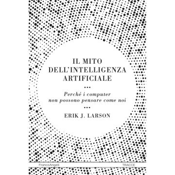 Il mito dell'intelligenza artificiale. Perché i computer non possono pensare come noi
