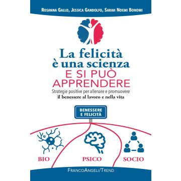 La felicità è una scienza e si può apprendere. Strategie positive per allenare e promuovere il benessere al lavoro e nella vita