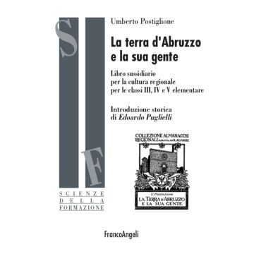 La terra d'Abruzzo e la sua gente. Libro sussidiario per la cultura regionale per le classi III, IV e V elementare