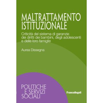 Maltrattamento istituzionale. Criticità del sistema di garanzie dei diritti dei bambini, degli adolescenti e delle loro famiglie