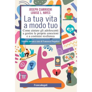La tua vita a modo tuo. Come aiutare gli adolescenti a gestire le proprie emozioni e a costruire resilienza