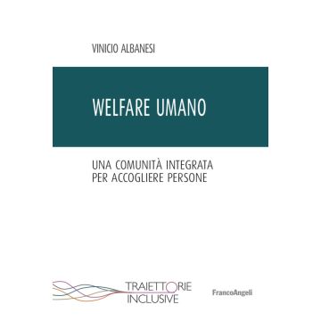 Welfare umano. Una comunità integrata per accogliere persone