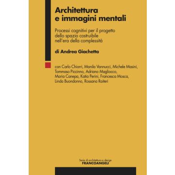 Architettura e immagini mentali. Processi cognitivi per il progetto dello spazio costruibile nell'era della complessità