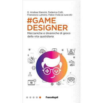 Game designer. Meccaniche e dinamiche di gioco della vita quotidiana