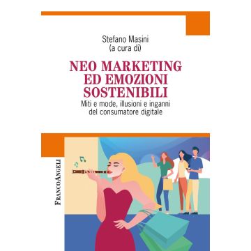 Neo marketing ed emozioni sostenibili. Miti e mode, illusioni e inganni del consumatore digitale