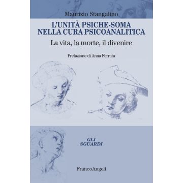 L'unità psiche-soma nella cura psicoanalitica. La vita, la morte, il divenire