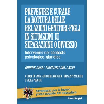 Prevenire e curare la rottura delle relazioni genitore-figli in situazioni di separazione o divorzio. Intervenire nel contesto psicologico-giuridico
