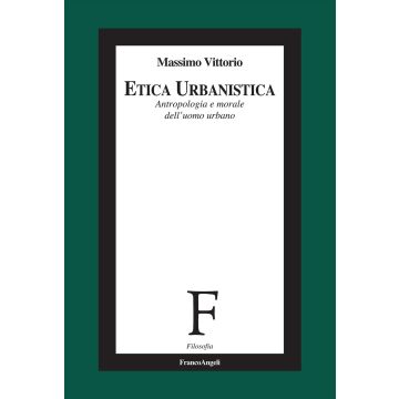 Etica urbanistica. Antropologia e morale dell'uomo urbano