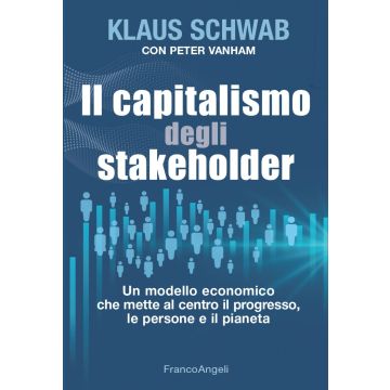 Il capitalismo degli stakeholder. Un modello economico che mette al centro il progresso, le persone e il pianeta