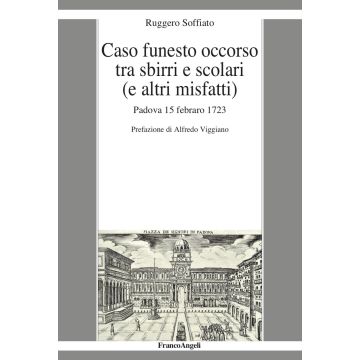 Caso funesto occorso tra sbirri e scolari (e altri misfatti). Padova 15 febraro 1723