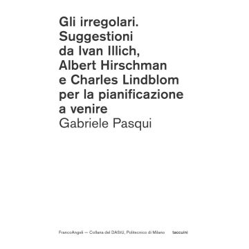 Gli irregolari. Suggestioni da Ivan Illich, Albert Hirschman e Charles Lindblom per la pianificazione a venire