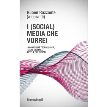 I (social) media che vorrei. Innovazione tecnologica, igiene digitale, tutela dei diritti