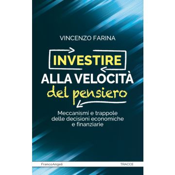Investire alla velocità del pensiero. Meccanismi e trappole delle decisioni economiche e finanziarie