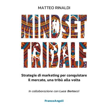 Mindset tribale. Strategie di marketing per conquistare le tribù una alla volta