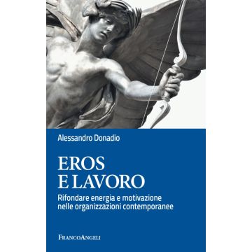Eros e lavoro. Rifondare energia e motivazione nelle organizzazioni contemporanee