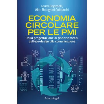Economia circolare per le PMI. Dalla progettazione ai finanziamenti, dall'eco-design alla comunicazione