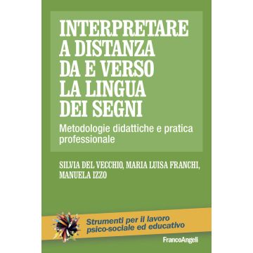 Interpretare a distanza da e verso la lingua dei segni. Metodologie didattiche e pratica professionale (Del Vecchio, Franchi, Izzo - Franco Angeli)
