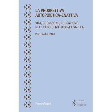 La prospettiva autopoietica-enattiva. Vita, cognizione, educazione nel solco di Maturana e Varela