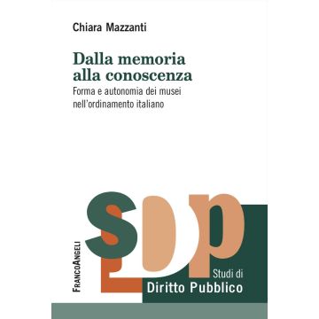 Dalla memoria alla conoscenza. Forma e autonomia dei musei nell'ordinamento italiano