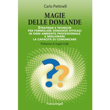 Magie delle domande. Strategie e tecniche per formulare domande efficaci in ogni ambiente professionale e migliorare la capacità di comunicare
