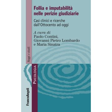Follia e imputabilità nelle perizie giudiziarie. Casi clinici e ricerche dall'Ottocento ad oggi