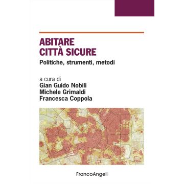 Abitare città sicure. Politiche, strumenti, metodi (Nobili, Grimaldi, Coppola - Franco Angeli)
