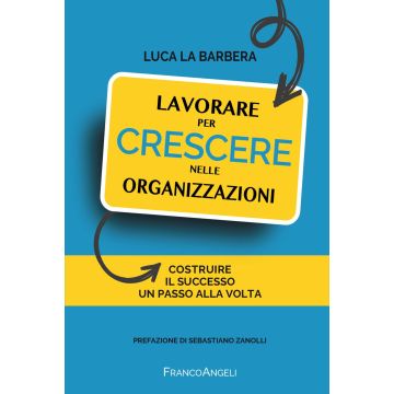 Lavorare per crescere nelle organizzazioni. Costruire il successo un passo alla volta