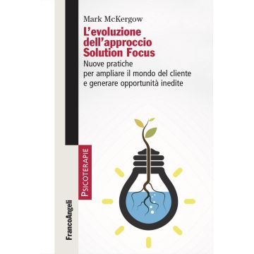 L'evoluzione dell'approccio Solution Focus. Nuove pratiche per ampliare il mondo del cliente e generare opportunità inedite (McKergow Mark;Perfetto Carlo - Franco Angeli)