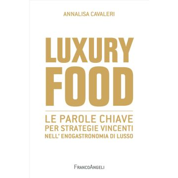 Luxury food. Le parole chiave per strategie vincenti nell'enogastronomia di lusso