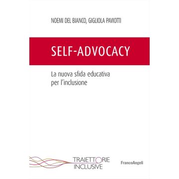 Self-advocacy. La nuova sfida educativa per l'inclusione (Del Bianco Noemi;Paviotti Gigliola - Franco Angeli)