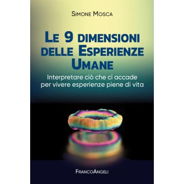 Le 9 dimensioni delle esperienze umane. Interpretare ciò che ci accade per vivere esperienze piene di vita (Mosca Simone - Franco Angeli)