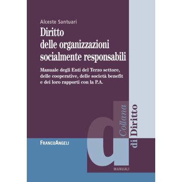 Diritto delle organizzazioni socialmente responsabili. Manuale degli Enti del Terzo settore, delle cooperative, delle società benefit e dei loro rapporti con la P.A.