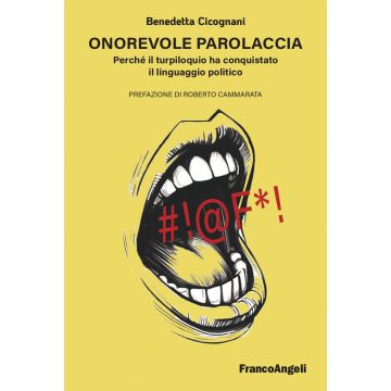 Onorevole parolaccia. Perché il turpiloquio ha conquistato il linguaggio politico (Cicognani Benedetta - Franco Angeli)