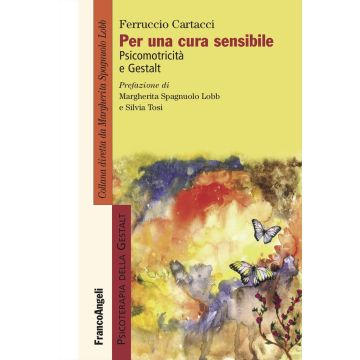 Per una cura sensibile. Psicomotricità e Gestalt (Cartacci Ferruccio - Franco Angeli)