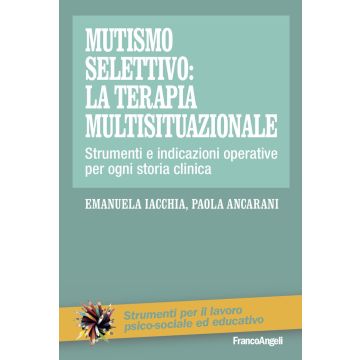 Mutismo selettivo: la terapia multisituazionale. Strumenti e indicazioni operative per ogni storia clinica