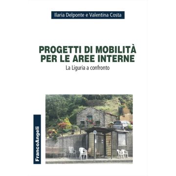 Progetti di mobilità per le aree interne. La Liguria a confronto (Delponte Ilaria;Costa Valentina - Franco Angeli)
